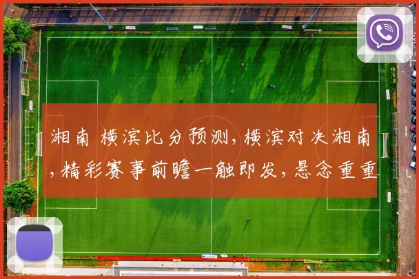 湘南 横滨比分预测,横滨对决湘南,精彩赛事前瞻一触即发,悬念重重